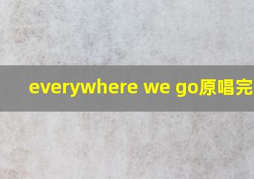 everywhere we go原唱完整版